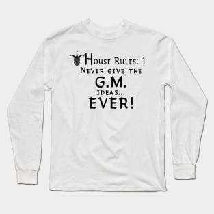 House Rules #1  Never give the GM ideas...  Ever! Long Sleeve T-Shirt